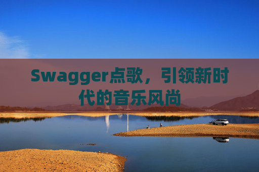 Swagger点歌，引领新时代的音乐风尚